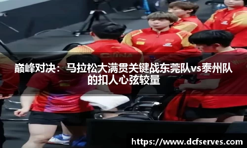 巅峰对决：马拉松大满贯关键战东莞队vs泰州队的扣人心弦较量