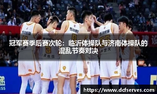冠军赛季后赛次轮：临沂体操队与济南体操队的混乱节奏对决
