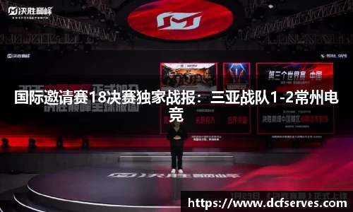 国际邀请赛18决赛独家战报：三亚战队1-2常州电竞