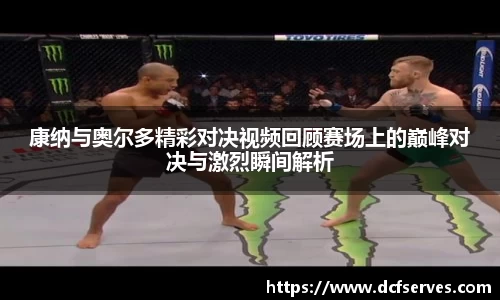 康纳与奥尔多精彩对决视频回顾赛场上的巅峰对决与激烈瞬间解析